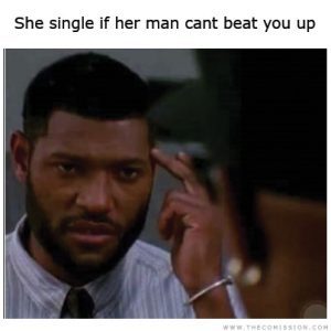 She single if her man cant beat you up Meme